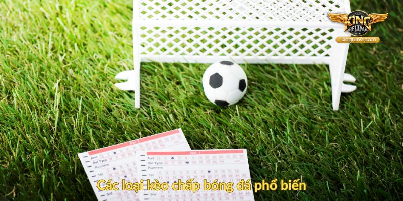 Các loại kèo chấp bóng đá phổ biến