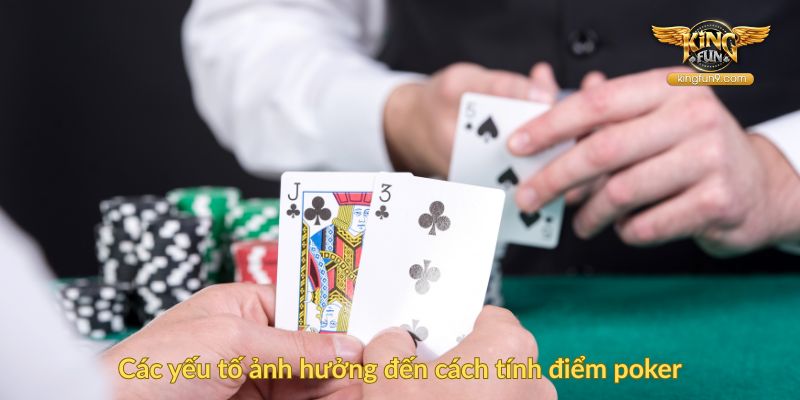 Các yếu tố ảnh hưởng đến cách tính điểm poker