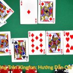 Cách Chơi Liêng Trên Kingfun Hướng Dẫn Chi Tiết Toàn Tập