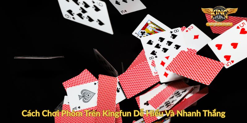 Cách Chơi Phỏm Trên Kingfun Dễ Hiểu Và Nhanh Thắng