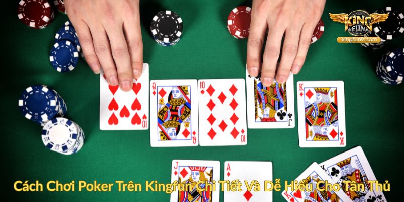 Cách Chơi Poker Trên Kingfun Chi Tiết Và Dễ Hiểu Cho Tân Thủ