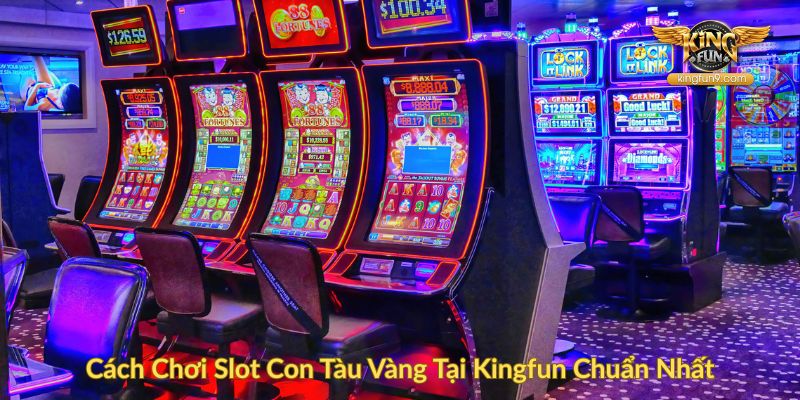 Cách Chơi Slot Con Tàu Vàng Tại Kingfun Chuẩn Nhất