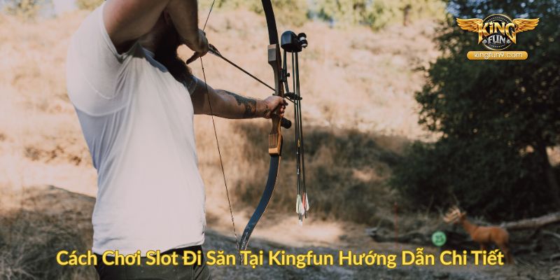 Cách Chơi Slot Đi Săn Tại Kingfun Hướng Dẫn Chi Tiết