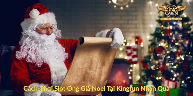 Cách Chơi Slot Ông Già Noel Tại Kingfun Nhận Quà
