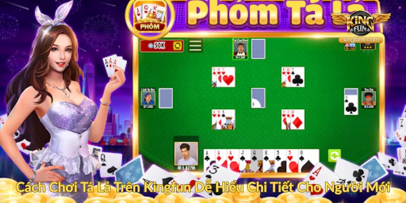 Cách Chơi Tá Lả Trên Kingfun Dễ Hiểu Chi Tiết Cho Người Mới