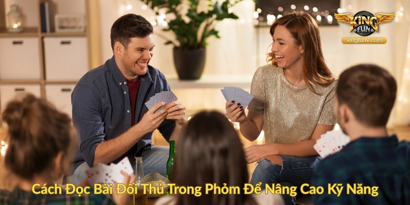 Cách Đọc Bài Đối Thủ Trong Phỏm Để Nâng Cao Kỹ Năng