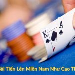 Cách Nhớ Bài Tiến Lên Miền Nam Như Cao Thủ Dễ Dàng