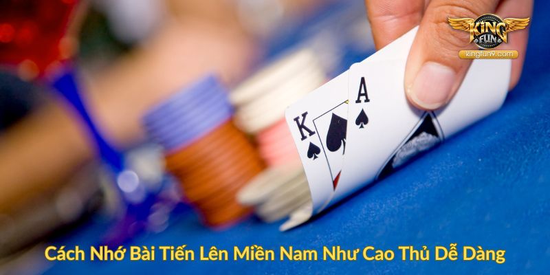 Cách Nhớ Bài Tiến Lên Miền Nam Như Cao Thủ Dễ Dàng