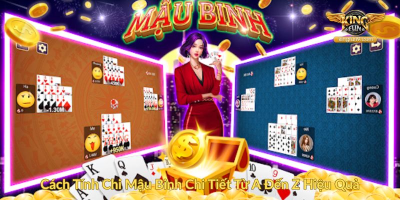 Cách Tính Chi Mậu Binh Chi Tiết Từ A Đến Z Hiệu Quả