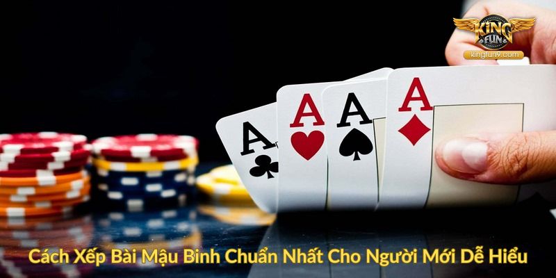 Cách Xếp Bài Mậu Binh Chuẩn Nhất Cho Người Mới Dễ Hiểu