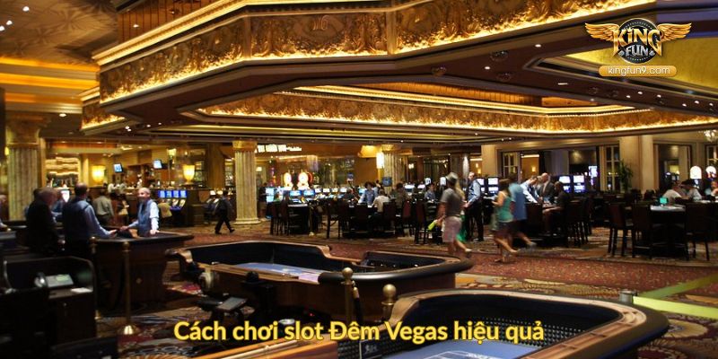 Cách chơi slot Đêm Vegas hiệu quả