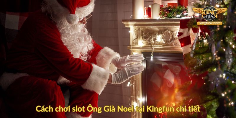 Cách chơi slot Ông Già Noel tại Kingfun chi tiết