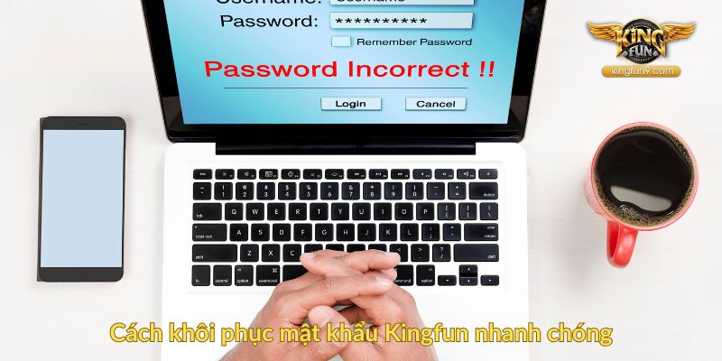 Cách khôi phục mật khẩu Kingfun nhanh chóng
