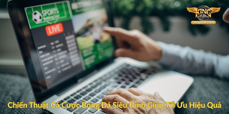 Chiến Thuật Cá Cược Bóng Đá Siêu Đỉnh Giúp Tối Ưu Hiệu Quả