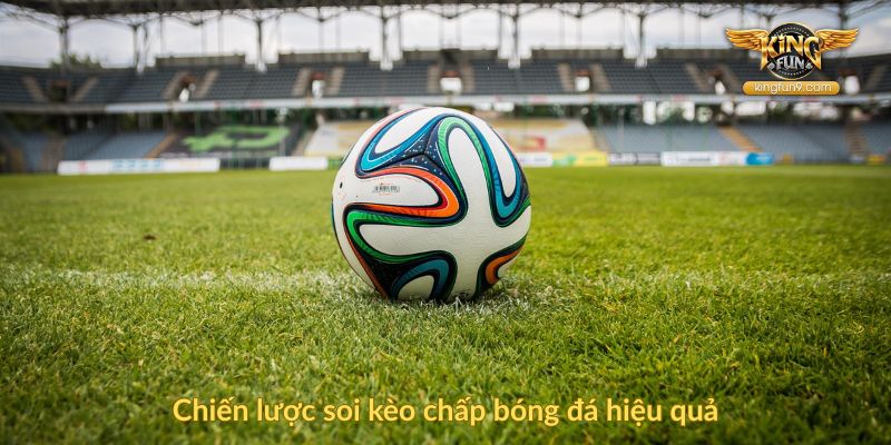 Chiến lược soi kèo chấp bóng đá hiệu quả