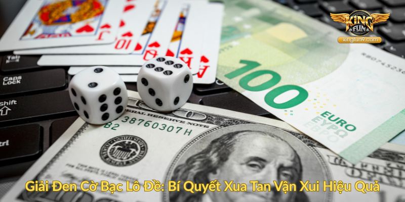Giải Đen Cờ Bạc Lô Đề Bí Quyết Xua Tan Vận Xui Hiệu Quả