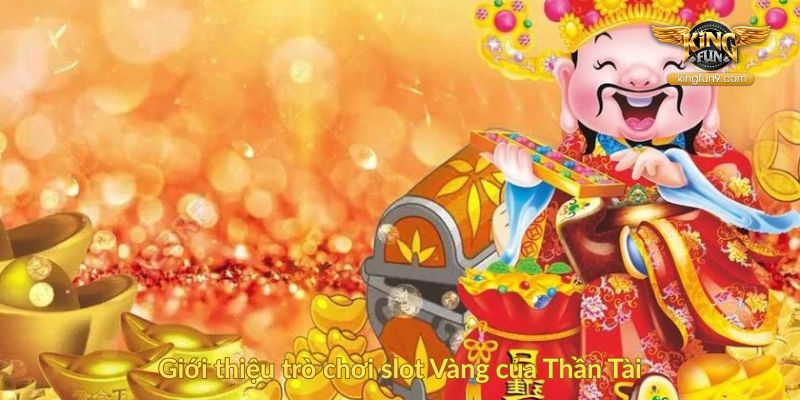 Giới thiệu trò chơi slot Vàng của Thần Tài