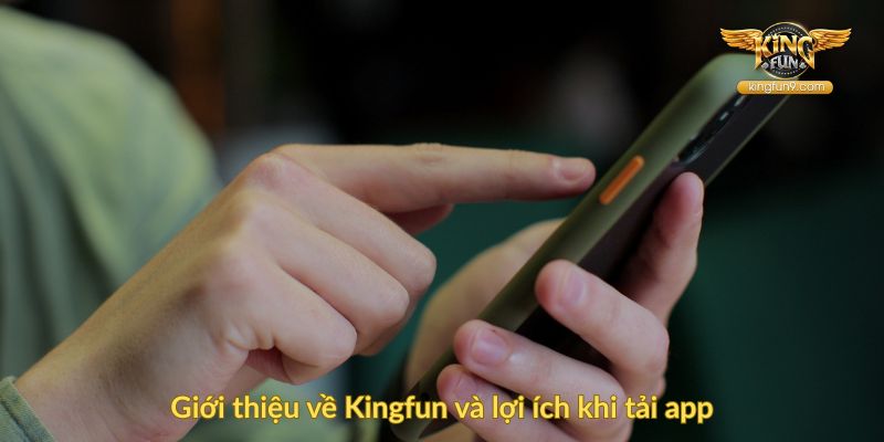 Giới thiệu về Kingfun và lợi ích khi tải app