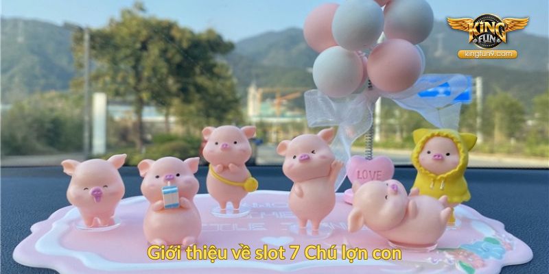 Giới thiệu về slot 7 Chú lợn con