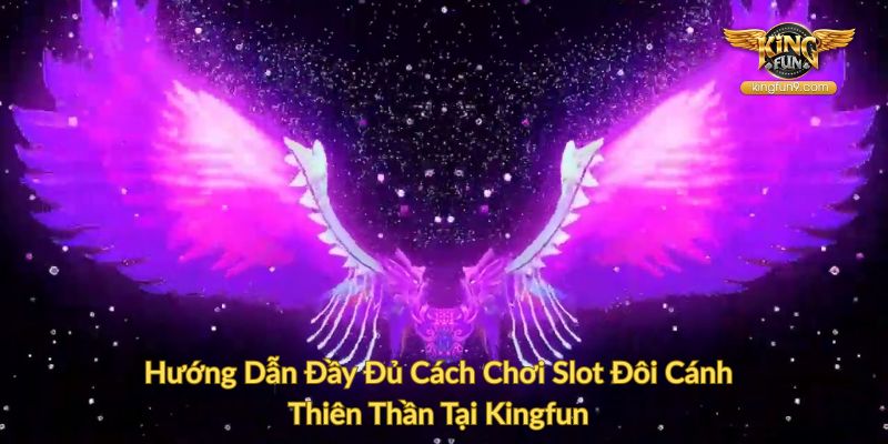 Hướng Dẫn Đầy Đủ Cách Chơi Slot Đôi Cánh Thiên Thần Tại Kingfun