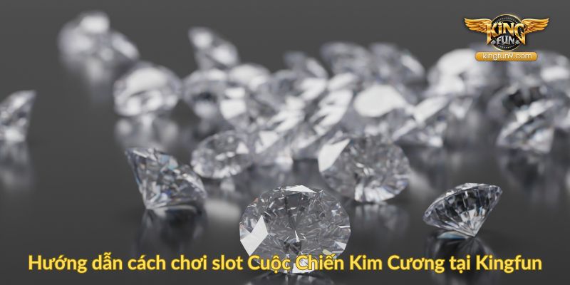 Hướng dẫn cách chơi slot Cuộc Chiến Kim Cương tại Kingfun