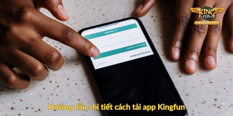 Hướng dẫn chi tiết cách tải app Kingfun