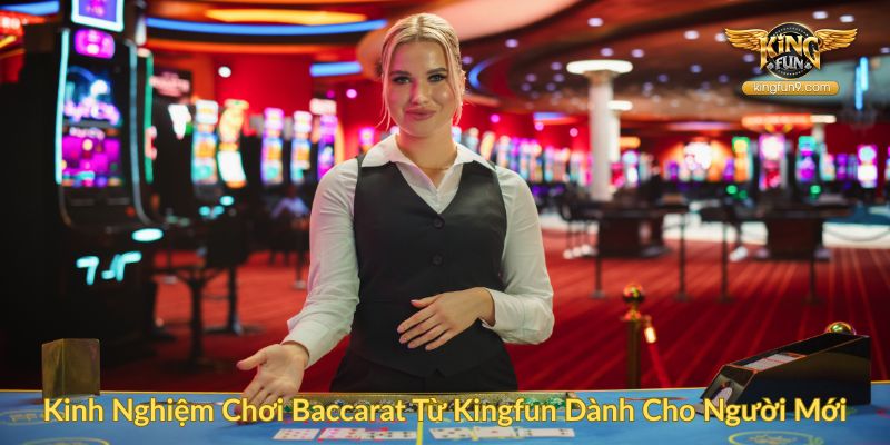 Kinh Nghiệm Chơi Baccarat Từ Kingfun Dành Cho Người Mới