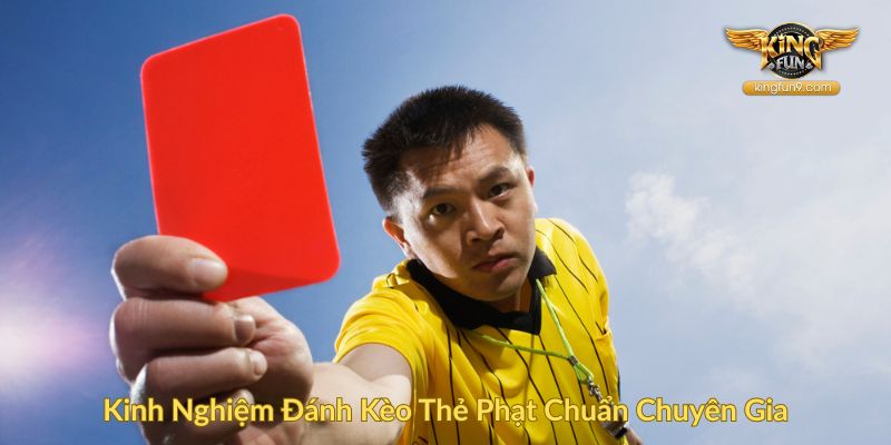 Kinh Nghiệm Đánh Kèo Thẻ Phạt Chuẩn Chuyên Gia