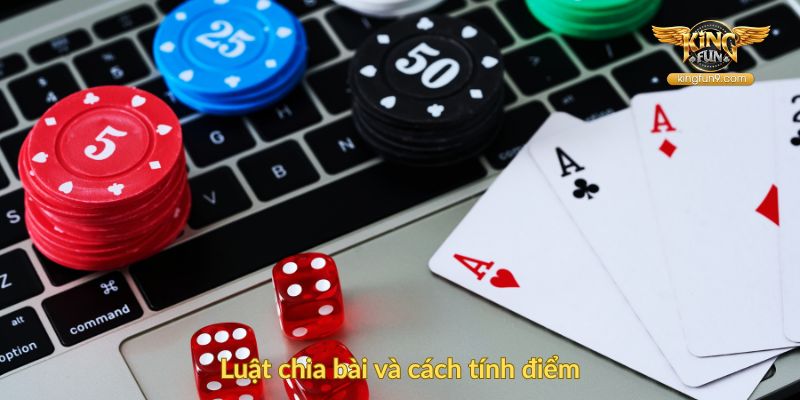 Luật chia bài và cách tính điểm