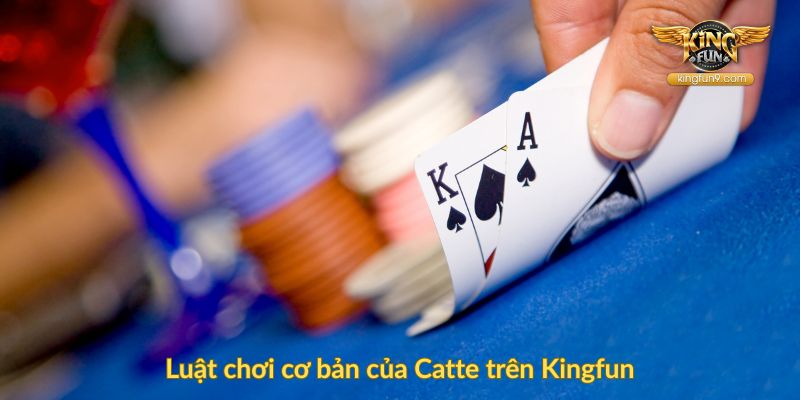 Luật chơi cơ bản của Catte trên Kingfun