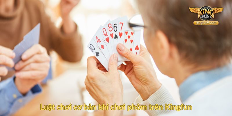 Luật chơi cơ bản khi chơi phỏm trên Kingfun