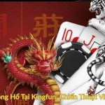 Mẹo Chơi Rồng Hổ Tại Kingfun Chiến Thuật Vàng Đỉnh Cao
