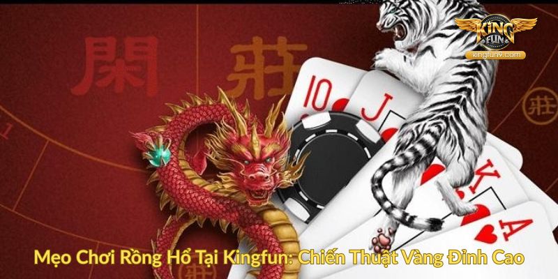Mẹo Chơi Rồng Hổ Tại Kingfun Chiến Thuật Vàng Đỉnh Cao