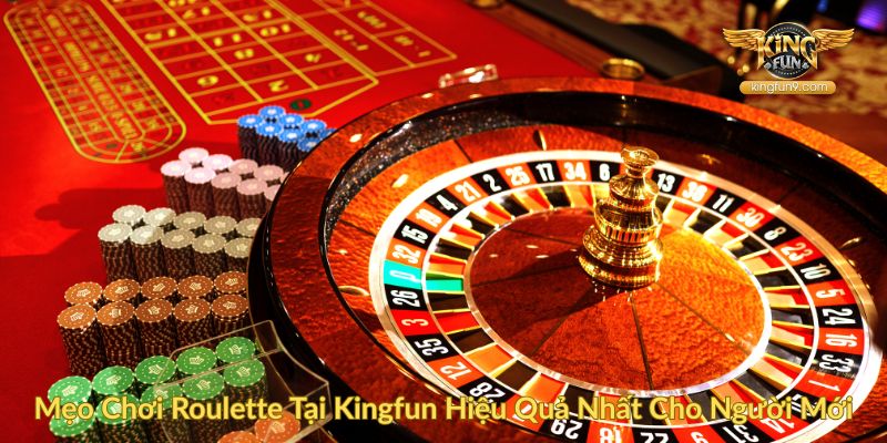 Mẹo Chơi Roulette Tại Kingfun Hiệu Quả Nhất Cho Người Mới