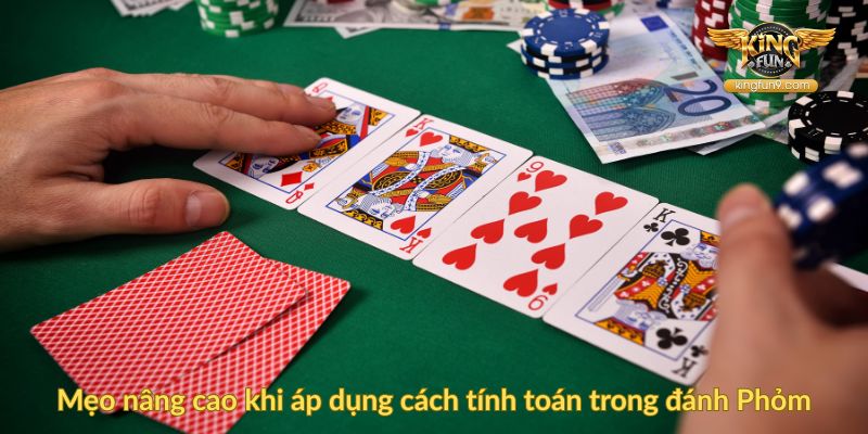 Mẹo nâng cao khi áp dụng cách tính toán trong đánh Phỏm