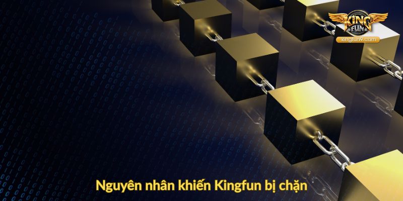 Nguyên nhân khiến Kingfun bị chặn