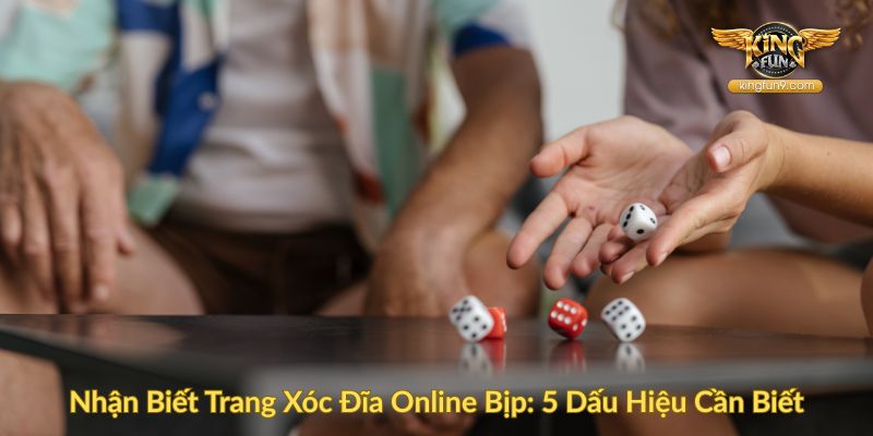 Nhận Biết Trang Xóc Đĩa Online Bịp 5 Dấu Hiệu Cần Biết