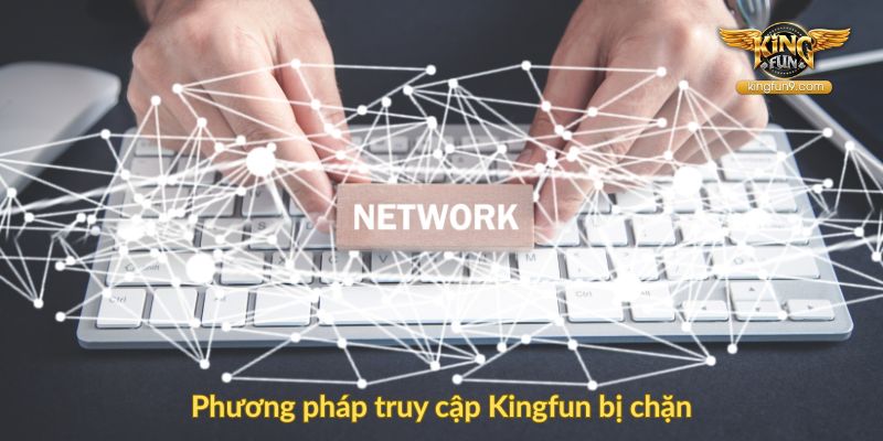 Phương pháp truy cập Kingfun bị chặn