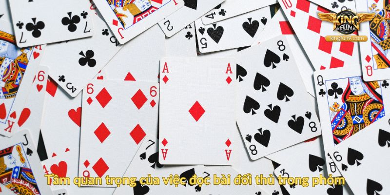 Tầm quan trọng của việc đọc bài đối thủ trong phỏm
