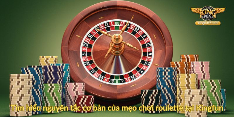 Tìm hiểu nguyên tắc cơ bản của mẹo chơi roulette tại Kingfun