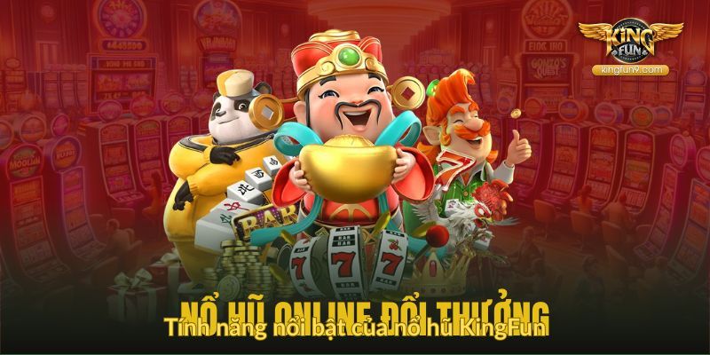 Tính năng nổi bật của nổ hũ KingFun