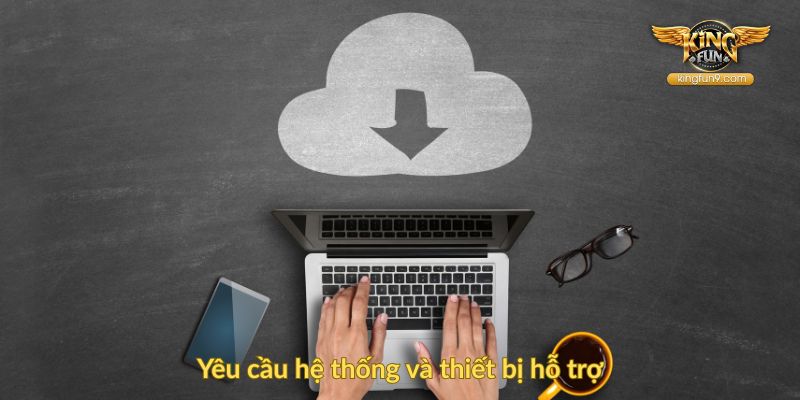 Yêu cầu hệ thống và thiết bị hỗ trợ